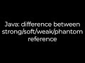 Java: difference between strong/soft/weak/phantom reference(5solution)