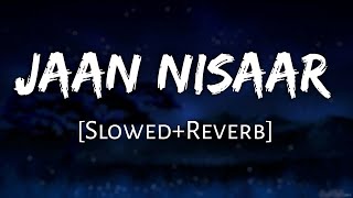 Jaan Nisaar | [Slowed+Reverb] - Arijit Singh | 10 PM LOFi