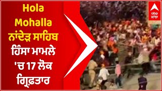 Hola Mohalla ਦੌਰਾਨ Nanded Sahib 'ਚ ਹੋਈ ਹਿੰਸਾ 'ਚ 17 ਲੋਕ ਗ੍ਰਿਫ਼ਤਾਰ | Abp Sanjha | Abp News