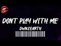 Dwn2earth - Don't Play With Me (lyrics)