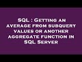 SQL : Getting an average from subquery values or another aggregate function in SQL Server