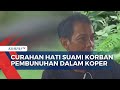 Begini Curahan Hati Suami Korban Usai Pelaku Pembunuhan Perempuan Dalam Koper Ditangkap