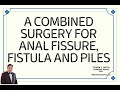 A COMBINED SURGERY FOR ANAL FISSURE, FISTULA AND PILES