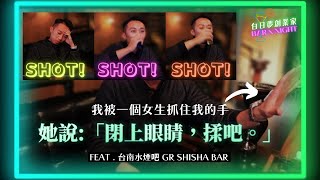 【白日夢創業家】 女生叫你閉上眼 手給我 揉它!  十杯SHOT十個問題奉陪到底！feat.台南水煙吧 GR Shisha Bar