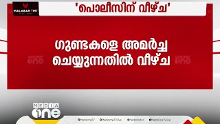 സംസ്ഥാനത്ത് ഗുണ്ടകളെ അമർച്ച ചെയ്യുന്നതിൽ പൊലീസിന്  വീഴ്ച