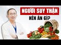 Người Bị Suy Thận Nên Ăn Gì Để Tốt Cho Việc Điều Trị  | Bác Sĩ Trần Minh