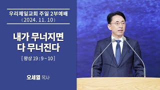 [우리제일교회]주일 2부예배 말씀(오세열 목사) - 내가 무너지면 다 무너진다(2024-11-10)