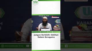 Jangan Berlebih-lebihan Dalam BerAgama-Ustadz Syafiq Riza Basalamah