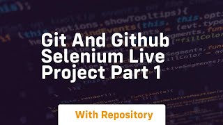 git and github selenium live project part 1