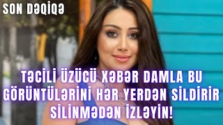 TƏCİLİ ÜZÜCÜ XƏBƏR. Damla bu görüntülərini hər yerdən sildirir  SİLİNMƏDƏN İZLƏYİN!