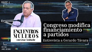 Congreso modifica financiamiento a partidos | Encuentros Muleros con Gerardo Távara