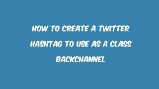 How to create a Twitter hashtag to use as a class Backchannel