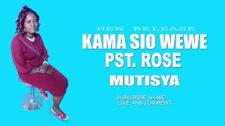 KAMA SI WEWE  BY PST  ROSE MUTISYA