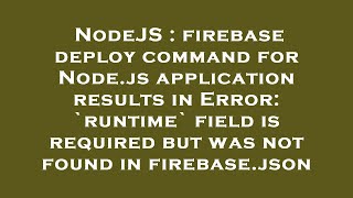 NodeJS : firebase deploy command for Node.js application results in Error: `runtime` field is requir