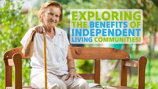 Exploring the Benefits of Independent Living Communities!