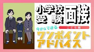 【小学校受験面接】今からできるワンポイントアドバイス 子ども編