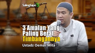 3 Amalan Yang Paling berat timbangannya | Ustadz Oemar Mita