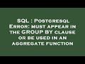 SQL : Postgresql Error: must appear in the GROUP BY clause or be used in an aggregate function