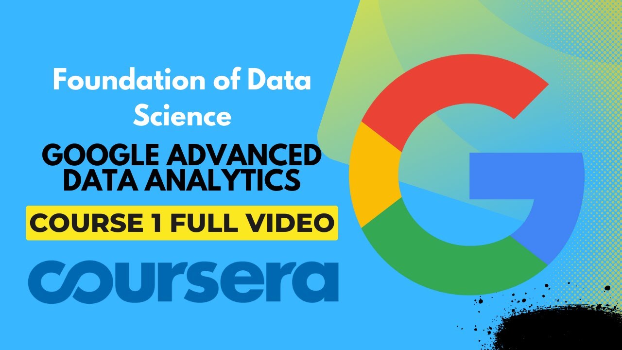 Foundation Of Data Science Course 1 |Full Video Google Advanced Data ...