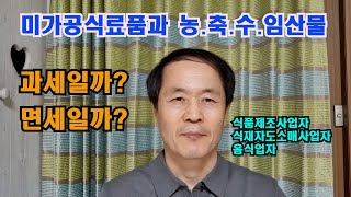 미가공식료품과 농·축·수·임산물의 면세, 과세 구분기준 / 음식료품 관련 사업자가 부가가치세 면세, 과세 구분시 주의하여야 할 사항