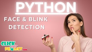 Python Image Processing - Real-Time Face Detection Method Based on Blink Detection - ClickMyProject