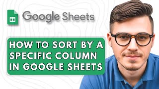 How To Sort By A Specific Column In Google Sheets [2025 Guide]