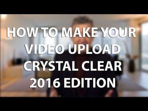 How to Make Your Video Upload Crystal Clear - 2016 Edition How to Make Your Video Upload Crystal Clear - 2016 Edition