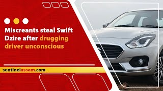 Miscreants steal Swift Dzire after drugging driver unconscious