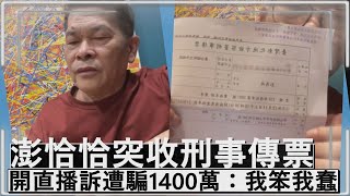 澎恰恰突收刑事傳票　 開直播訴遭騙1400萬：我笨我蠢｜鏡週刊