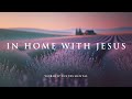 IN HOME WITH JESUS - Soothing Worship Instrumental for Prayer, Devotion, and Freedom from Anxiety