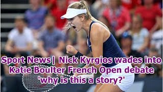 Sport News| Nick Kyrgios wades into Katie Boulter French Open debate 'why is this a story?'