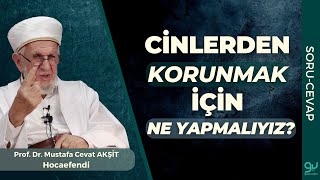 Cinlerden Korunmak İçin Ne Yapmalıyız? | Prof. Dr. Cevat Akşit Hocaefendi