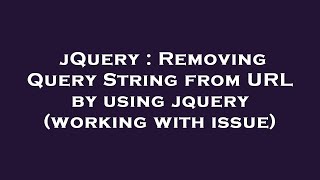 jQuery : Removing Query String from URL by using jquery (working with issue)