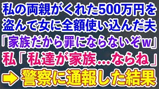 私の両親がくれた500万円を盗んで女に全額使い込んだ夫「家族だから罪にならないぞｗ」私「私達が家族...ならね」→警察に通報した結果