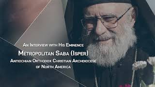 - His Wisdom: An Interview with Metropolitan Saba (Isper) - Part 2