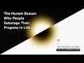 the honest reason why people sabotage their progress in life get out of your own way ep 1