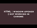 HTML : window.opener | not working in chrome