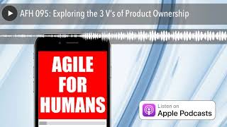 AFH 095: Exploring the 3 V’s of Product Ownership