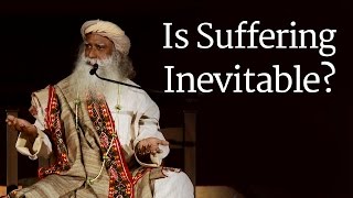 Is Suffering Inevitable? | Sadhguru