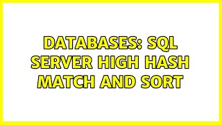 Databases: SQL Server High Hash Match and Sort