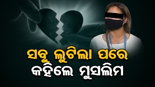 ସବୁ ଲୁଟିଲା ପରେ କହିଲେ ମୁସଲିମ  | Odisha Reporter