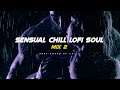 Sensual Chill Lofi Soul Mix 2 | Soul, Seductive, Healing, Lofi Music | Bedroom Therapy Playlist