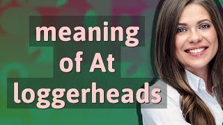 At loggerheads | meaning of At loggerheads