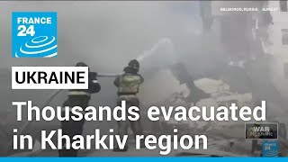 Russian army advances in Ukraine, thousands evacuated in Kharkiv region • FRANCE 24 English