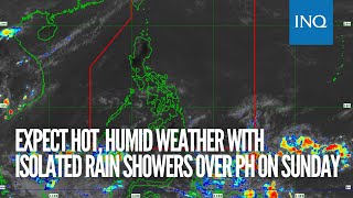 Expect hot, humid weather with isolated rain showers over PH on Sunday