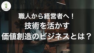 職人から経営者へ！技術を活かす価値創造のビジネスとは？｜ココロと身体で描く価値創造の未来地図｜Creative Visions