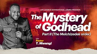 MYSTERY OF THE GODHEAD PT2- MELCHIZEDEK ORDER || PASTOR T MWANGI || 26.01.2025|| LIFE CHURCH LIMURU