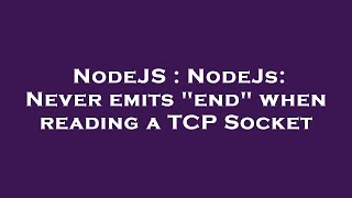 NodeJS : NodeJs: Never emits "end" when reading a TCP Socket