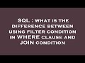 SQL : what is the difference between using filter condition in WHERE clause and JOIN condition