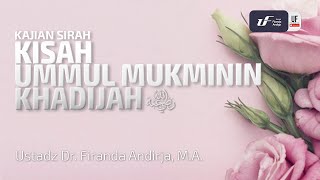 Kisah Ummul Mukminin Khadijah رضي الله عنه - Ustadz Dr. Firanda Andirja, M.A.